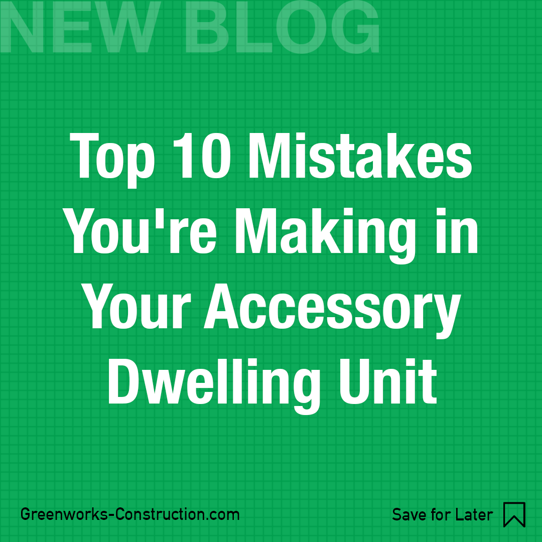 Greenworks Construction Blog - Top 10 ADU Mistakes You're Making