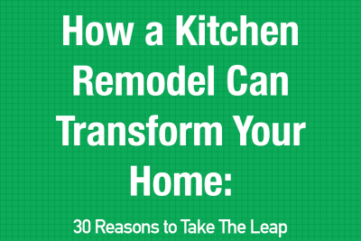 How a Kitchen Remodel Can Transform Your Home: 30 Reasons to Take the Leap