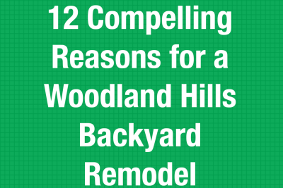 12 Compelling Reasons to Begin a Woodland Hills Backyard Remodel