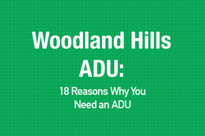 Woodland Hills ADU: 18 Reasons Why You Need an ADU