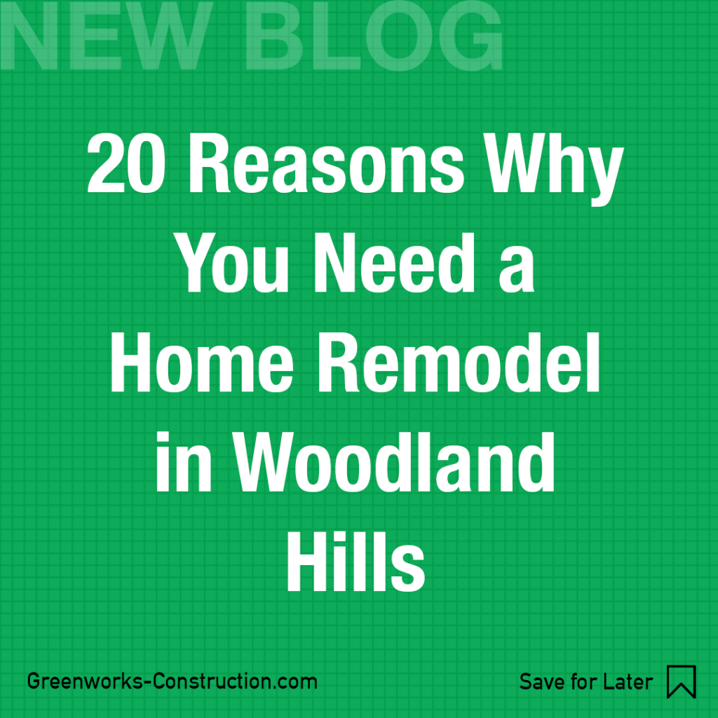20 Reasons Why You Need a Home Remodel in Woodland Hills