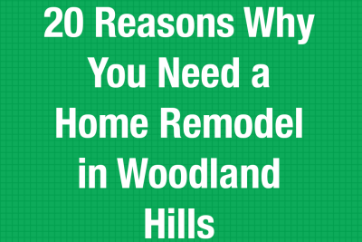 20 Reasons Why You Need a Home Remodel in Woodland Hills