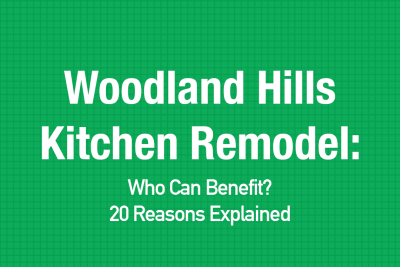 Woodland Hills Kitchen Remodel: 20 Reasons Explained
