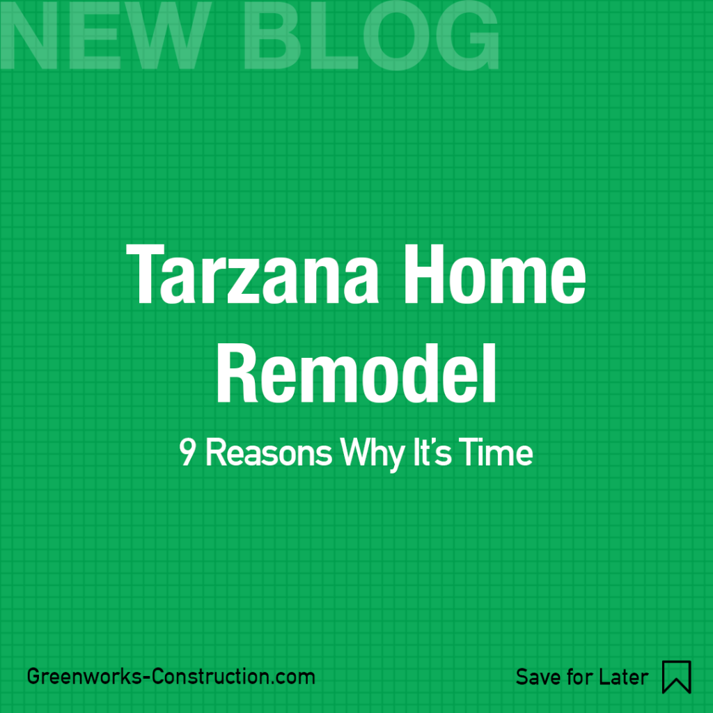 Tarzana Home Remodel: 9 Reasons Why It's Time