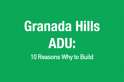 Granada Hills ADU: 10 Reasons Why to Build