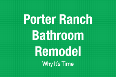 Porter Ranch Bathroom Remodel: Why It’s Time