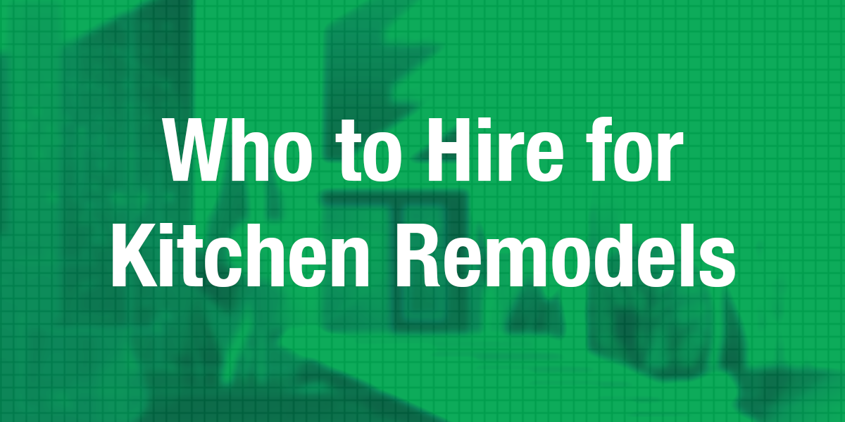 Who to Hire for a Kitchen Remodel