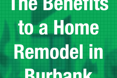 The benefits to a home remodel in Burbank