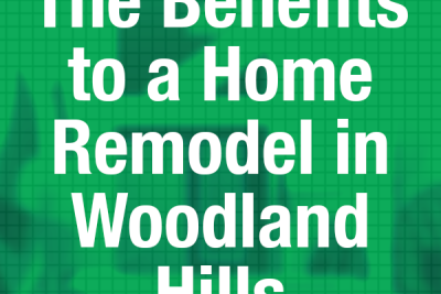 The Benefits to a Home Remodel in Woodland Hills